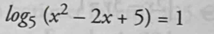 log _5(x^2-2x+5)=1