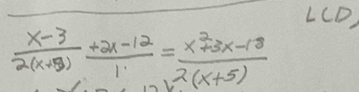 LCD)
 (x-3)/2(x+3) + (2x-12)/1 = (x^2+3x-18)/2(x+5) 