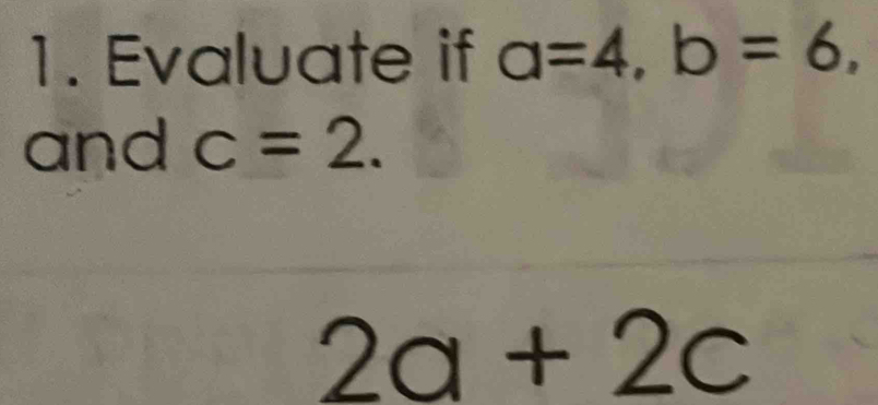 Evaluate if a=4, b=6, 
and c=2.
2a+2c