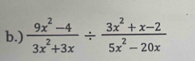 )  (9x^2-4)/3x^2+3x /  (3x^2+x-2)/5x^2-20x 