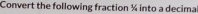 Convert the following fraction ½ into a decima