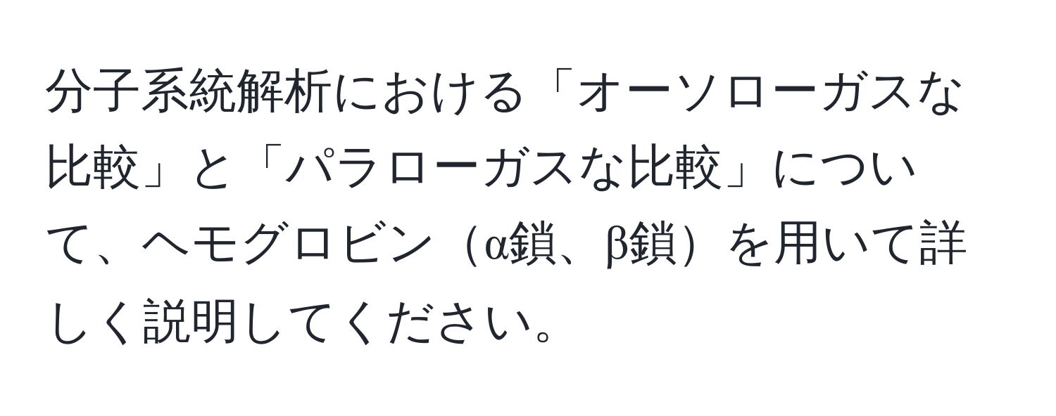 分子系統解析における「オーソローガスな比較」と「パラローガスな比較」について、ヘモグロビンα鎖、β鎖を用いて詳しく説明してください。