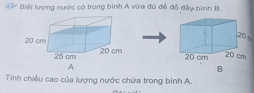 Biết lượng nước có trong bình A vừa đủ để đổ đầy bình B. 
A 
B 
Tính chiều cao của lượng nước chứa trong bình A.