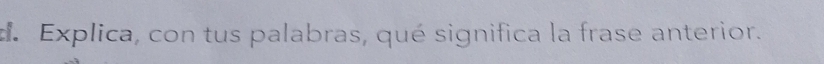 Explica, con tus palabras, qué significa la frase anterior.