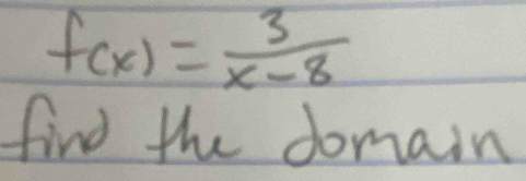 f(x)= 3/x-8 
find the domain