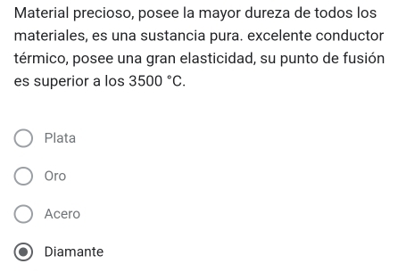 Material precioso, posee la mayor dureza de todos los
materiales, es una sustancia pura. excelente conductor
térmico, posee una gran elasticidad, su punto de fusión
es superior a los 3500°C.
Plata
Oro
Acero
Diamante