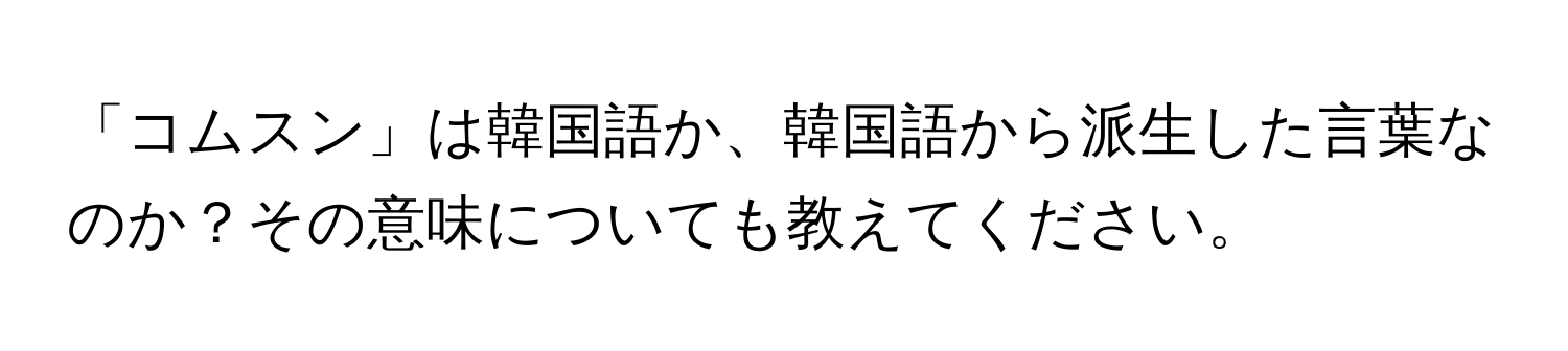 「コムスン」は韓国語か、韓国語から派生した言葉なのか？その意味についても教えてください。