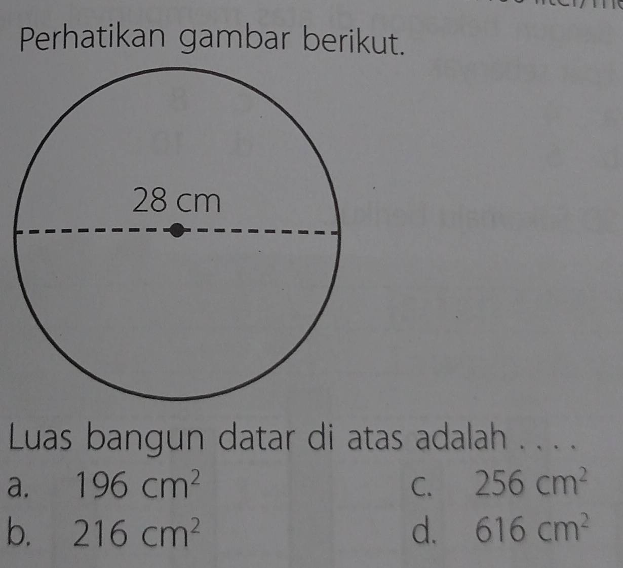 Perhatikan gambar berikut.
Luas bangun datar di atas adalah . . . .
a. 196cm^2 C. 256cm^2
b. 216cm^2 d. 616cm^2