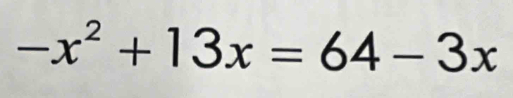 -x^2+13x=64-3x