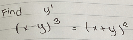 Find y'
(x-y)^3=(x+y)^2