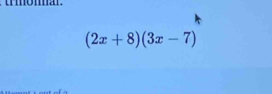 tmoman.
(2x+8)(3x-7)