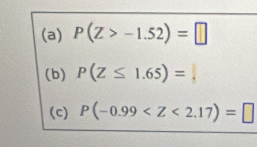 P(Z>-1.52)=□
(b) P(Z≤ 1.65)=
(c) P(-0.99