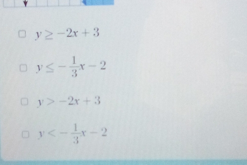 y≥ -2x+3
y≤ - 1/3 x-2
y>-2x+3
y<- 1/3 x-2