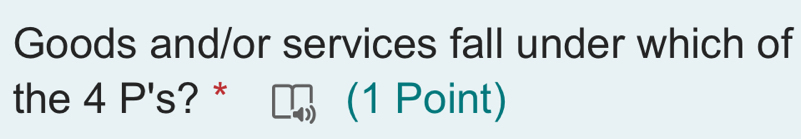 Goods and/or services fall under which of 
the 4 P's? * (1 Point)