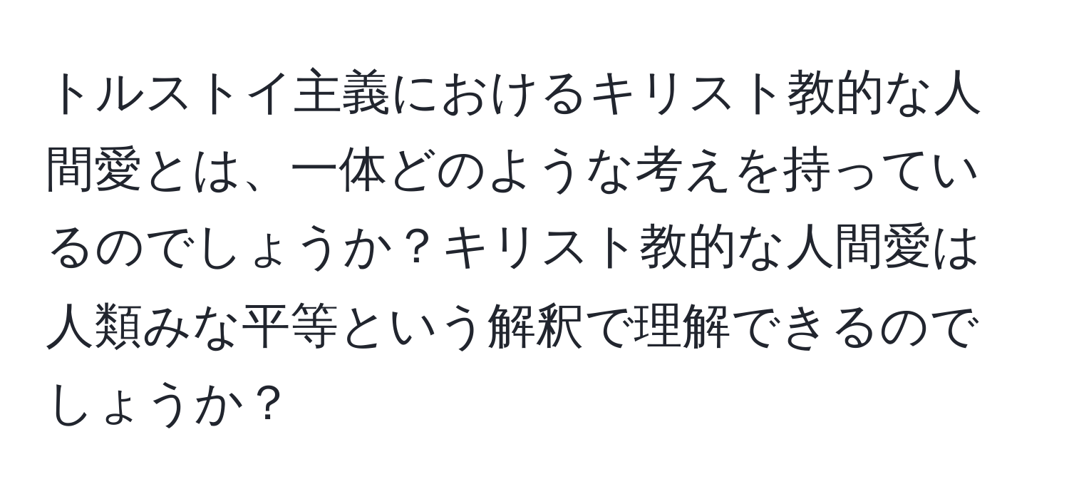 トルストイ主義におけるキリスト教的な人間愛とは、一体どのような考えを持っているのでしょうか？キリスト教的な人間愛は人類みな平等という解釈で理解できるのでしょうか？