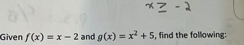 Given f(x)=x-2 and g(x)=x^2+5 , find the following: