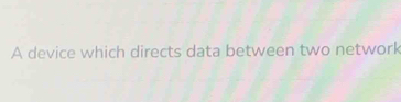 A device which directs data between two network
