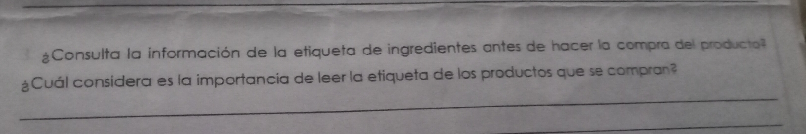 ¿Consulta la información de la etiqueta de ingredientes antes de hacer la compra del producto 
_ 
¿Cuál considera es la importancia de leer la etiqueta de los productos que se compran? 
_