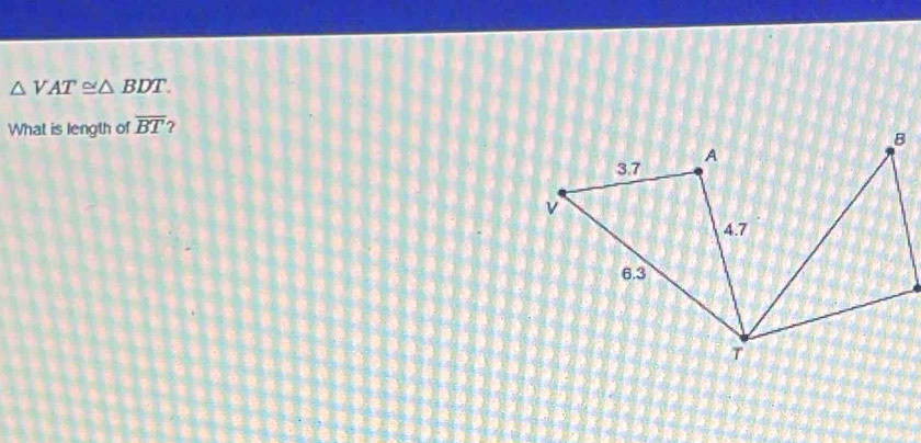 △ VAT≌ △ BDT. 
What is length of overline BT ?