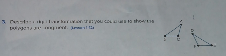 Describe a rigid transformation that you could use to show the 
polygons are congruent. (Lesson 1-12)