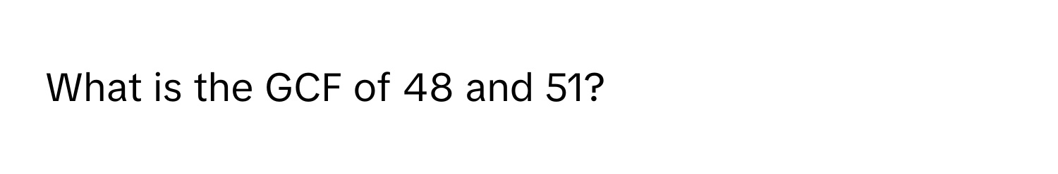 What is the GCF of 48 and 51?