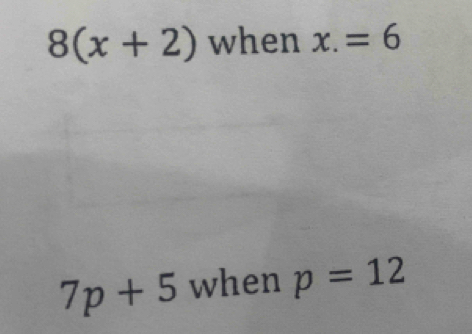 8(x+2) when x.=6
7p+5 when p=12