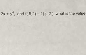 2x+y^2 , and f(5,2)=f(p,2) , what is the value