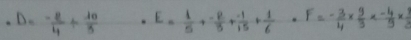 D= (-2)/4 /  10/3 · E= 1/5 + (-2)/3 + (-1)/15 + 1/6 · F=- 3/4 *  9/3 *  (-4)/5 