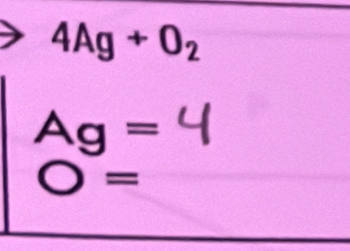 4Ag+O_2
Ag=
O=