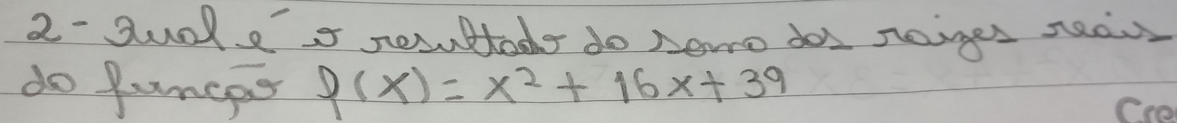 2- gudl es nesuttods do nearo dos sones sea 
do funcer P(x)=x^2+16x+39