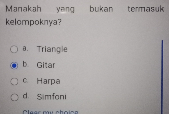 Manakah yang bukan termasuk
kelompoknya?
a. Triangle
b. Gitar
c. Harpa
d. Simfoni
Clear my choic