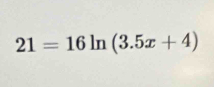 21=16ln (3.5x+4)