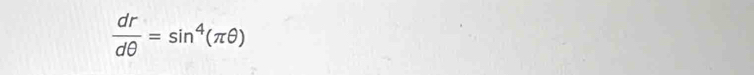  dr/dθ  =sin^4(π θ )