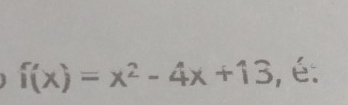 f(x)=x^2-4x+13 , é: