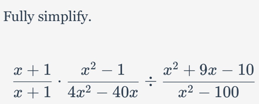 Fully simplify.
 (x+1)/x+1 ·  (x^2-1)/4x^2-40x /  (x^2+9x-10)/x^2-100 