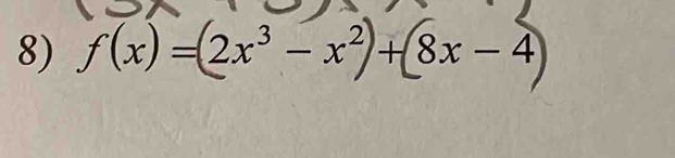 f(x)=( 2x³ − x²) + 8x-4