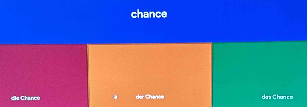 chance
die Chance der Chance das Chance