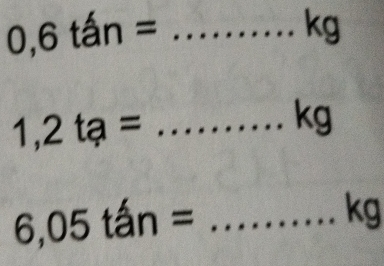 0,6tan=
Kg
1,2ta= _^ kg
_ 6,05tan=
kg