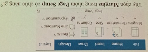 Margins Orientation Size Columns 
` Hyphenation ￥ 
Page Setup G 
Tùy chọn Margins trong nhóm Page Setup có chức năng gi?