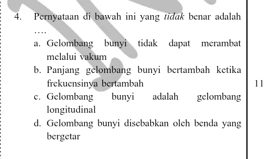 Pernyataan di bawah ini yang tidak benar adalah
..
a. Gelombang bunyi tidak dapat merambat
melalui vakum
b. Panjang gelombang bunyi bertambah ketika
frekuensinya bertambah 11
c. Gelombang bunyi adalah gelombang
longitudinal
d. Gelombang bunyi disebabkan oleh benda yang
bergetar