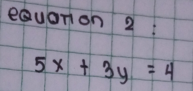 eauanion 2:
5x+3y=4