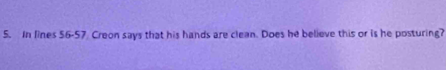 In lines 56-57 Creon says that his hands are clean. Does he believe this or is he posturing?