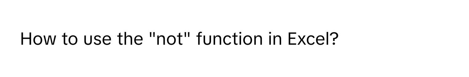 How to use the "not" function in Excel?