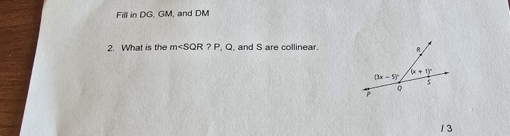 Fill in DG, GM, and DM
2. What is the m , Q, and S are collinear.
13