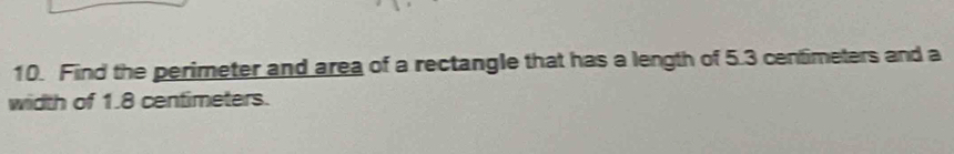 Find the perimeter and area of a rectangle that has a length of 5.3 centimeters and a 
width of 1.8 centimeters.