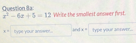 x^2-6x+5=12 Write the smallest answer first.
x= type your answer... and x= type your answer...