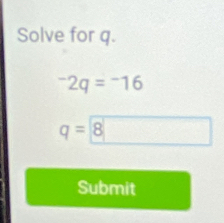 Solve for q.
^-2q=^-16
q=boxed 8
Submit