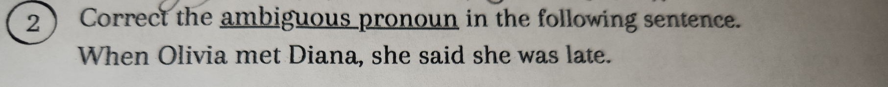 Correct the ambiguous pronoun in the following sentence. 
When Olivia met Diana, she said she was late.