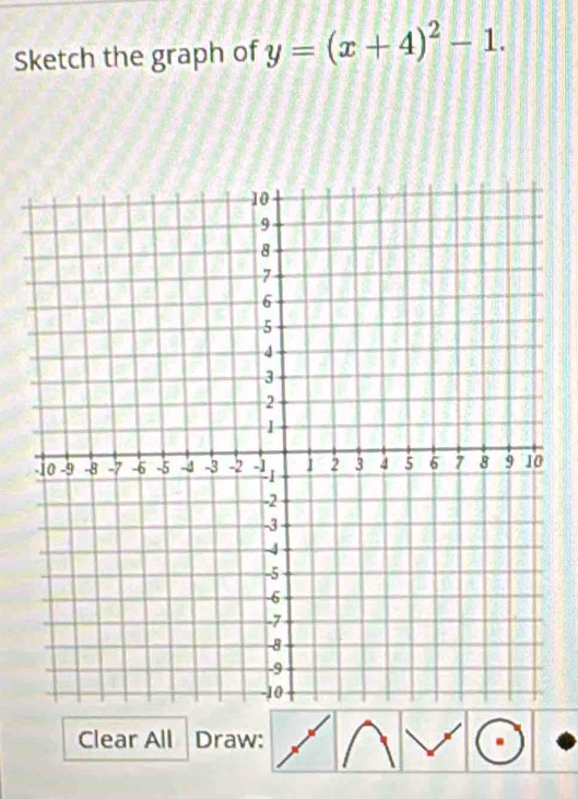 Sketch the graph of y=(x+4)^2-1. 
Clear All Draw: