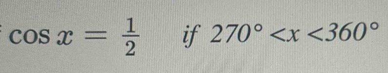 cos x= 1/2  if 270°